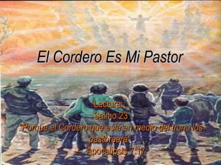 El Cordero Es Mi Pastor Lectura:  Salmo 23  &quot;Porque el Cordero que está en medio del trono los pastoreará&quot; —  Apocalipsis 7:17 