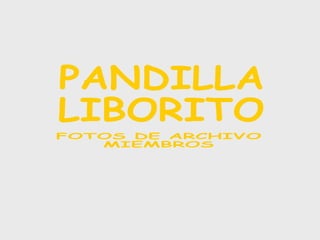 PANDILLA LIBORITO FOTOS DE ARCHIVO MIEMBROS 