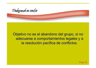 Page 52
Trabajando en centroTrabajando en centroTrabajando en centroTrabajando en centro
Objetivo no es el abandono del grupo, si no
adecuarse a comportamientos legales y a
la resolución pacífica de conflictos.
 