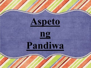 Aspeto
ng
Pandiwa
 
