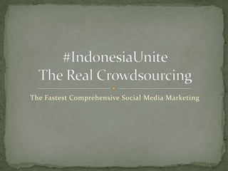 The Fastest Comprehensive Social Media Marketing ,[object Object],#IndonesiaUniteThe Real Crowdsourcing,[object Object]