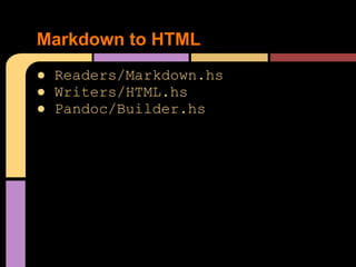 ● Readers/Markdown.hs
● Writers/HTML.hs
● Pandoc/Builder.hs
Markdown to HTML
 
