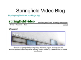 Springfield Video Blog http://springfieldvideo.edublogs.org/ 
