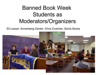 Banned Book Week  Students as Moderators/Organizers Eli Lesser, Annenberg Center, Chris Crutcher, Sonia Sones 