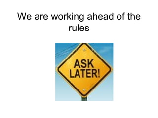 We are working ahead of the rules 