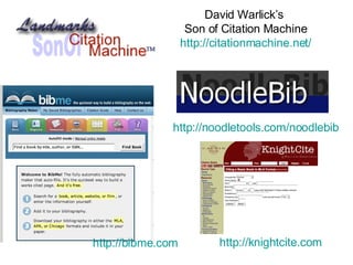 David Warlick’s  Son of Citation Machine http://citationmachine.net/ http://noodletools.com/noodlebib http://bibme.com http://knightcite.com 