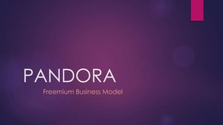 PANDORA
Freemium Business Model
 