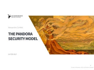 1
THEPANDORA 
SECURITYMODEL
Alessandro Confetti
24-FEB-2017
Il vaso di Pandora, 2011 by Paride Cevolani
 