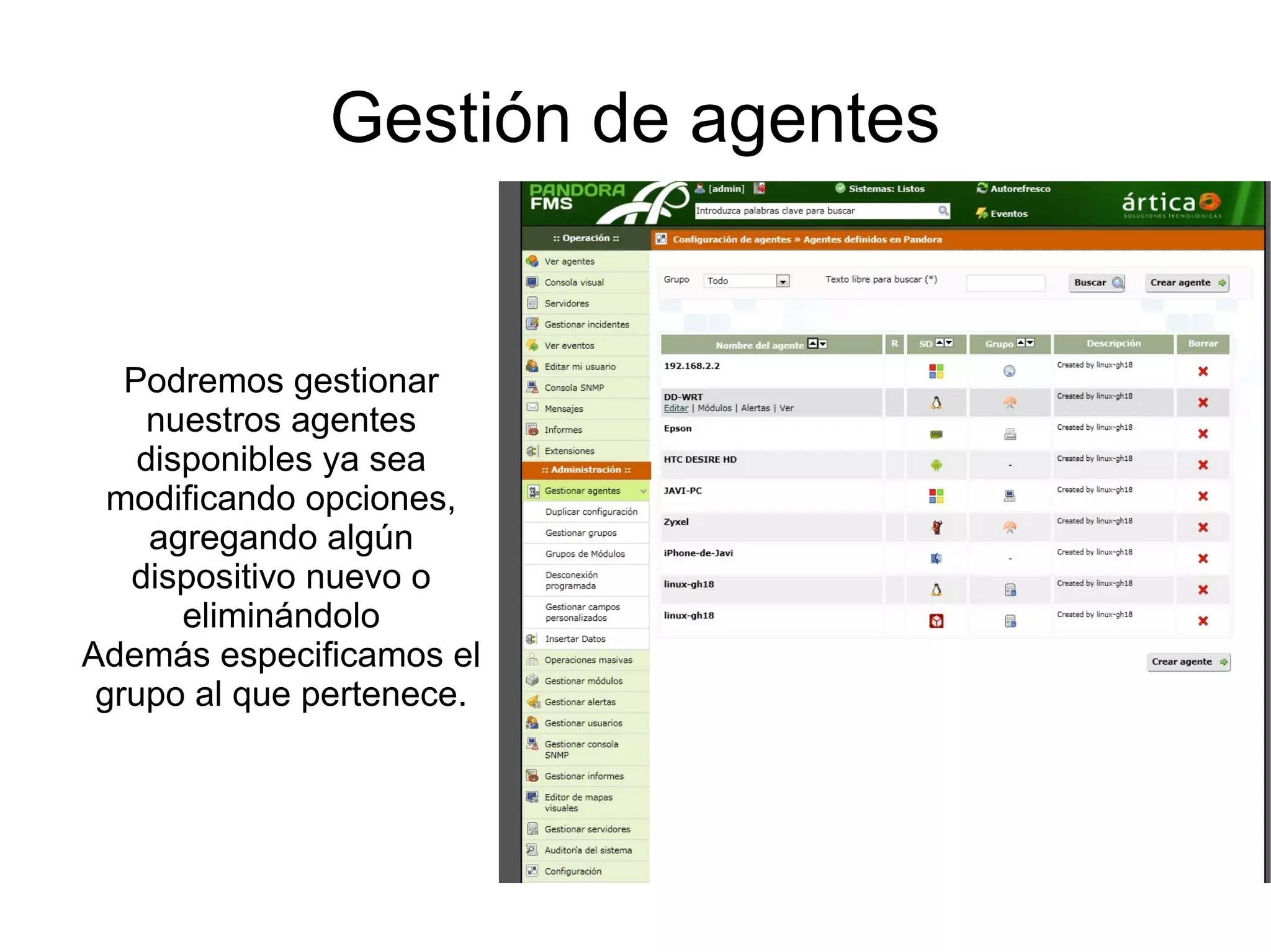 Gestión de agentes


   Podremos gestionar
    nuestros agentes
    disponibles ya sea
  modificando opciones,
     agregando algún
   dispositivo nuevo o
       eliminándolo
Además especificamos el
 grupo al que pertenece.
 