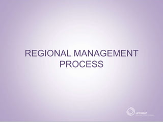 REGIONAL MANAGEMENT
PROCESS
 