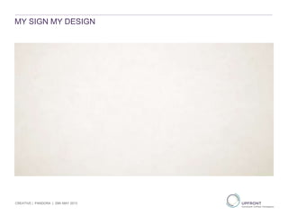 MY SIGN MY DESIGN
CREATIVE | PANDORA | 29th MAY 2013
 