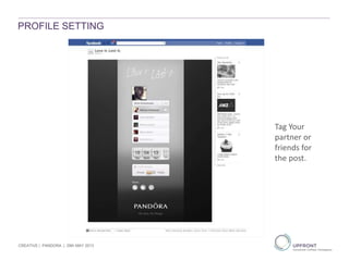 PROFILE SETTING
CREATIVE | PANDORA | 29th MAY 2013
Tag Your
partner or
friends for
the post.
 