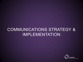 COMMUNICATIONS STRATEGY &
IMPLEMENTATION
 