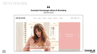 “
23
Exemple Homepage eStore & Branding
sezane.com
BENCHMARK
 