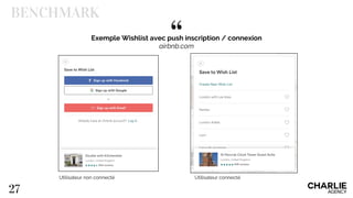 “
27
Exemple Wishlist avec push inscription / connexion
airbnb.com
Utilisateur non connecté Utilisateur connecté
BENCHMARK
 
