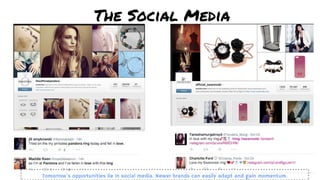 The Social Media
Tomorrow’s opportunities lie in social media. Newer brands can easily adapt and gain momentum.
 