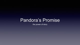 Pandora’s Promise
the power of story
 