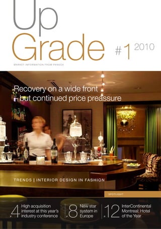 Up
GradeM A R K E T I N F O R M AT I O N F R O M PA N D O X
                                                                                    #    1     2010



     Recovery on a wide front
     – but continued price preassure




     T R E N D S | I N T E R I O R D E S I g N I N FA S h I O N


                                                                                 SPOTlIghT




4                                                           8               12
            High acquisition                                    New star                 InterContinental
            interest at this year’s                             system in                Montreal: Hotel
P.          industry conference                            P.   Europe      P.           of the Year
 