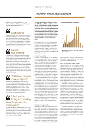 ThE MARKET ON ThE MARKET




                                                          Uncertain transactions market

levels, and the response was that any time                The hotel industry took a nosedive in 2009,            Transaction volumes, EUR billions
between 2011 and 2013 is possible, the biggest            RevPAR in Europe fell by over 20 per cent in
common denominator being 2012.                            places. The transactions market also reached             15
                                                          the bottom – but in terms of value, transac-                                                                               Portfölj
                                                          tions fell by just 13 per cent. Banks and other
                                                          major hotel owners have largely opted to sit             12                                                                Singelfö
                                                          and wait for the recession to be over. The low
          Cash is king”                                   number of deals has preserved value in the
                                                                                                                    9
                                                          industry. So does a price adjustment await, or
It was obvious that the emphasis had shifted. From
                                                          can we just pick up where we left off at the
persistent chattering about loan to value over the
                                                          peaks of 2007 for a trip back to the next
past year, we now found out that cash flow and                                                                      6
                                                          boom?
interest cover are what are valued. IRR is obsolete.
So is the industry just treading water? We have to
                                                          Completely in alignment with financial develop-
earn enough money to be able to pay our interest,                                                                   3
                                                          ments, transaction volumes in Europe fell by
rather than striving to earn enough money to cover
                                                          around 50 per cent in 2009, finishing up at a his-
our investments – and make a profit.
                                                          torically low level of EUR 3 billion. This can be         0
                                                                                                                        00   01   02       03   04   05    06   07   08   09
                                                          compared with EUR 6 billion in 2008 and EUR
          Extend                                          18-20 billion in 2006 and 2007. So even though
                                                          the overall volume was halved, the value only fell
                                                                                                                        Single Asset Investment
                                                                                                                    Source: HVS Research
                                                                                                                                                          Portfolio Investment


          and pretend”                                    by about 13 per cent.

There was a lot of eager talk of all the distressed
                                                          Security top priority
assets to emerge onto the market as a result of
                                                          In general, it could be stated that the underlying     been undermined. “Reach is no longer a chain
underperforming hotels with heavy debts operating
                                                          financial unrest led to safe, “secure” investments     advantage”, to quote Robert Hornman, Manag-
in a tough market. Both panellists and visitors
                                                          due to both more cautious action but also as a         ing Director of WORLDHOTELS.
stated clearly that they had money to invest. But
                                                          result of the tighter demands of the banks. Com-
what was every bit as apparent was that nobody
                                                          panies preferred to do slightly smaller deals in       Value not increased by low activity
had so much as caught a glimpse of any distressed
                                                          their own countries rather than running major          Most people hope that the acquisitions market
assets. The banks seemed to want to hold onto
                                                          international takeovers. Portfolio acquisitions,       will pick up. During the same conference, a lot of
their depreciating assets until their value firmed up.
                                                          which by their very size often include a large         people were waving their cash around. Interest
“There are distressed assets, but in markets where
                                                          amount of borrowed capital, were hit very hard. In     was broad as regards geography and types of
nobody wants to be,” announced Patric Fitzgibbon
                                                          earlier years, portfolio acquisitions represented      hotel. But the lack of acquisitions is causing frus-
of Hilton Worldwide.
                                                          around three-quarters of the overall transaction       tration in the market. A lot of people are opportu-
                                                          volume in Europe. This figure fell to 50 per cent in   nitists just waiting for distressed assets to be
          Yields have become                              2008, and it stood at just 34 per cent in 2009.
                                                              To reduce the element of risk, it also became
                                                                                                                 dumped to the market. But this has not hap-
                                                                                                                 pened to any great extent so far, as bankers and
          more intelligent”                               more popular to make acquisitions in familiar
                                                          environments in respect of both the hotel market
                                                                                                                 other major owners do not want to realise their
                                                                                                                 losses. Instead, they are sitting on their holdings
Whether this means that both yields and value             and legal structures, but also because such            and hoping for improvement soon.
have endured over the latest recession remains            transactions use the same currency as the home-            There is a risk that this behaviour will lead to
unstated. The shortage of acquisitions has actually       land. In 2009, 60 per cent of all transactions took    excess supply once the floodgates open; as will
stopped the transactions market from a fall in            place on a domestic level. The corresponding           probably be the case once the market has made
value. The market has declined in terms of both           figure for 2008 was just 38 per cent. Classic hotel    some decent progress on recovery and growth
quantity and quality, but the price per hotel room        cities such as Paris and London seem to be the         has got underway. Theoretically, excess supply
has not fallen in relation to the RevPAR losses of up     second most secure option, after investments in        could lead to competition on prices and hence
to 20–30 per cent that we saw last year.                  companies’ own countries. At the International         delayed price adjustment. It is unlikely that the
                                                          Hotel Investment Forum in Berlin earlier this year,    market will avoid a reduction in value simply

      If the location,                                    it was clear that these cities were considered a
                                                          safe bet. A moderator even had to prevent his
                                                                                                                 because transaction volumes are low. And believ-
                                                                                                                 ing that massive increases in value just because
      timing and branding                                 panellists from replying “Paris” or “London” to his
                                                          questions in order to force other views out of
                                                                                                                 the hotel market is starting to move seems even
                                                                                                                 less likely. More likely is the fact that the excess
is right – yes we can                                     them.                                                  supply will lead to a blip in the curve and a slower
                                                                                                                 recovery of transaction value than we want to
make a deal”                                              Situation no longer settled
                                                          Developments in the hotel market, technology
                                                                                                                 see.
                                                                                                                     Russel Kett, moderator at the introductory
So what can we say? Everything is for sale – at the
                                                          and society make it harder to value properties         debate at the major international hotel confer-
right price. And we all want to buy, too - at the right
                                                          these days. The location of a hotel has long been      ence, did at least do his bit. At the end of a dis-
price. Interest from buyers bears witness to the fact
                                                          considered a safe parameter. But city centres are      cussion on capitalism and the global hotel prop-
that back to basics is the name of the game, with
                                                          expanding at a tremendous pace, and “what’s            erty market, he summed up the input and views
secure cities such as London, Paris, Munich and
                                                          hot and what’s not” in cities changes quickly and      of delegates with the words “Buy, buy, buy and
New York on the interest list.
                                                          has a massive impact on flows. Being linked to a       bye-bye!”.
                                                          major worldwide brand has also been regarded
                                                          as some kind of acknowledgement of success.
                                                          But in today’s international, technology-friendly
                                                          world, the value of belonging to a large family has


M A RK E T I NF O R MAT I O N F R OM PAN DOX                                                                                                                                     5
 