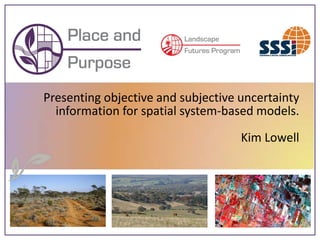 Presenting objective and subjective uncertainty
  information for spatial system-based models.

                                    Kim Lowell
 