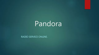Pandora
RADIO SERVICE ONLINE.
 