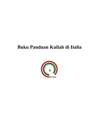 BUKU PANDUAN KULIAH
DI ITALIA
November 2015
 
