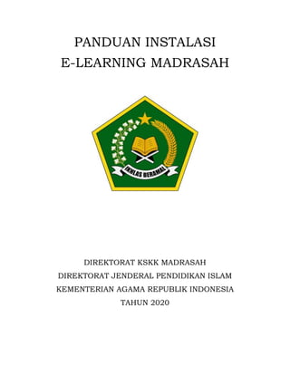 PANDUAN INSTALASI
E-LEARNING MADRASAH
DIREKTORAT KSKK MADRASAH
DIREKTORAT JENDERAL PENDIDIKAN ISLAM
KEMENTERIAN AGAMA REPUBLIK INDONESIA
TAHUN 2020
 