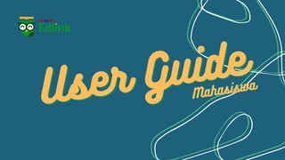 User Guide
User Guide
Mahasiswa
Mahasiswa
 