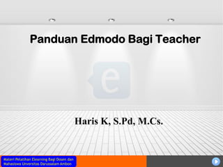 Materi Pelatihan Elearning Bagi Dosen dan 
Mahasiswa Unversitas Darussalam Ambon Panduan Edmodo Bagi Teacher 
Haris K, S.Pd, M.Cs.  