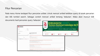 Fitur Pencarian
Pada menu Home terdapat fitur pencarian artikel. Untuk mencari artikel ketikkan query di kotak pencarian
dan klik tombol search. Sebagai contoh mencari artikel tentang ‘kelautan’. Maka akan muncul 338
documents hasil pencarian query ‘kelautan’.
 
