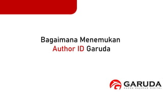 Bagaimana Menemukan
Author ID Garuda
 