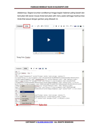 PANDUAN MEMBUAT BLOG DI BLOGSPOT.COM          

didalamnya. Segera turunkan scrollbarnya hingga bagian halaman paling bawah dan
kemudian klik kanan mouse Anda kemudian pilih menu paste sehingga hasilnya bisa
Anda lihat sesuai dengan gambar yang dibawah ini.




         COPYRIGHT @ BLAKBLAKAN.COM - ALL RIGHTS RESERVED
 