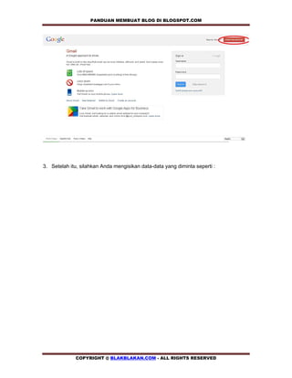 PANDUAN MEMBUAT BLOG DI BLOGSPOT.COM            




3. Setelah itu, silahkan Anda mengisikan data-data yang diminta seperti :




             COPYRIGHT @ BLAKBLAKAN.COM - ALL RIGHTS RESERVED
 