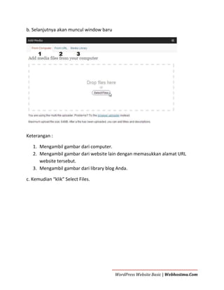 b. Selanjutnya akan muncul window baru

Keterangan :
1. Mengambil gambar dari computer.
2. Mengambil gambar dari website lain dengan memasukkan alamat URL
website tersebut.
3. Mengambil gambar dari library blog Anda.
c. Kemudian “klik” Select Files.

WordPress Website Basic | Webhostmu.Com

 