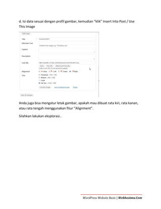 d. Isi data sesuai dengan profil gambar, kemudian “klik” Insert Into Post / Use
This Image

Anda juga bisa mengatur letak gambar, apakah mau dibuat rata kiri, rata kanan,
atau rata tengah menggunakan fitur “Alignment”.
Silahkan lakukan eksplorasi..

WordPress Website Basic | Webhostmu.Com

 