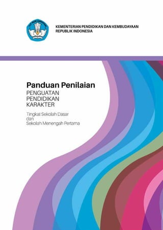 Panduan Penilaian
PENGUATAN
PENDIDIKAN
KARAKTER
Tingkat Sekolah Dasar
dan
Sekolah Menengah Pertama
2017
	
KEMENTERIAN PENDIDIKAN
DAN KEBUDAYAAN
REPUBLIK INDONESIA
 