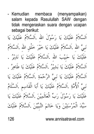 126 www.annisatravel.com
- Kemudian membaca (menyampaikan)
salam kepada Rasulullah SAW dengan
tidak mengeraskan suara dengan ucapan
sebagai berikut:
.
..
..
..
.
..
.
.
 