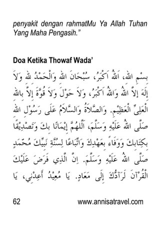 62 www.annisatravel.com
penyakit dengan rahmatMu Ya Allah Tuhan
Yang Maha Pengasih.”
Doa Ketika Thowaf Wada’
 