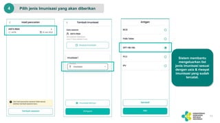 Pilih jenis Imunisasi yang akan diberikan
11
4
Sistem membantu
mengeluarkan list
jenis imunisasi sesuai
dengan usia & riwayat
imunisasi yang sudah
tercatat.
 