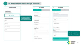 22
Edit data profil pada menu “Riwayat Imunisasi”
Edit data profil sasaran
dapat dilakukan pada
menu Riwayat imunisasi
Apabila sudah selesai
edit data → klik simpan.
 