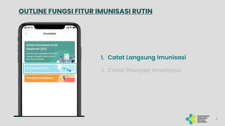 6
OUTLINE FUNGSI FITUR IMUNISASI RUTIN
1. Catat Langsung Imunisasi
2. Catat Riwayat Imunisasi
 