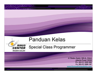 Panduan Kelas
              Special Class Programmer
RADEN SALEH



                                  Jl. Raden Saleh 18D-G, Cikini
                                           Jakarta Pusat 10330
                                           Ph: (62-21) 3929 888
                                           Fx: (62-21) 3900 187
                                 www.KursusKomputerKu.com
 