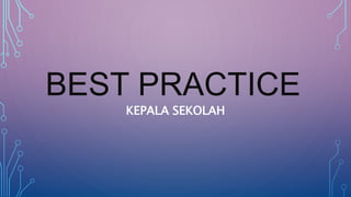 KEPALA SEKOLAH
BEST PRACTICE
 