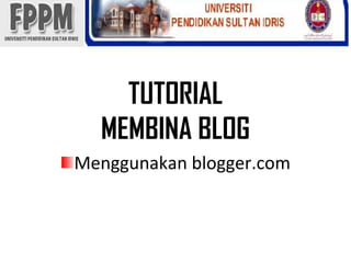 TUTORIALMEMBINA BLOGMenggunakan blogger.com 