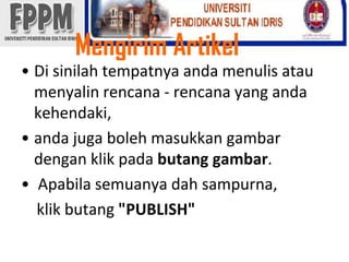 MengirimArtikelDi sinilahtempatnyaandamenulisataumenyalinrencana - rencana yang andakehendaki, andajugabolehmasukkangambardenganklikpadabutanggambar.Apabilasemuanyadahsampurna,klikbutang"PUBLISH"