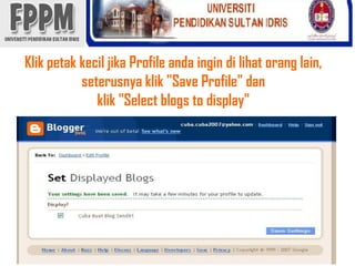 Klikpetakkeciljika Profile andaingindilihatorang lain, seterusnyaklik "Save Profile" danklik "Select blogs to display" 