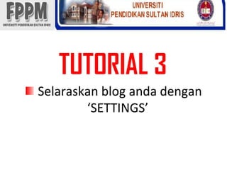 TUTORIAL 3Selaraskan blog andadengan ‘SETTINGS’