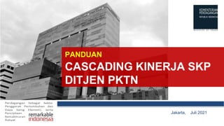 PANDUAN
CASCADING KINERJA SKP
DITJEN PKTN
Jakarta, Juli 2021
 