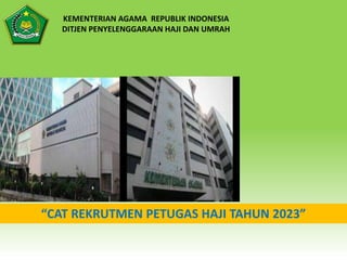 KEMENTERIAN AGAMA REPUBLIK INDONESIA
DITJEN PENYELENGGARAAN HAJI DAN UMRAH
“CAT REKRUTMEN PETUGAS HAJI TAHUN 2023”
 