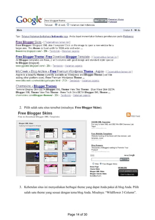 2. Pilih salah satu situs tersebut (misalnya: Free Blogger Skins).
3. Kebetulan situs ini menyediakan berbagai theme yang dapat Anda pakai di blog Anda. Pilih
salah satu theme yang sesuai dengan tema blog Anda. Misalnya: “Wildflower 3 Column”.
Page 14 of 30
 